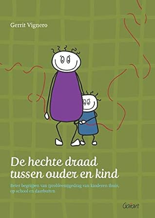 De hechte draad tussen ouder en kind: Beter begrijpen van (probleem) gedrag van kinderen thuis, op school en daarbuiten (Dutch Edition)