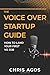 The Voice Over Startup Guide: How to Land Your First VO Job (The Voice Over and Voice Acting)