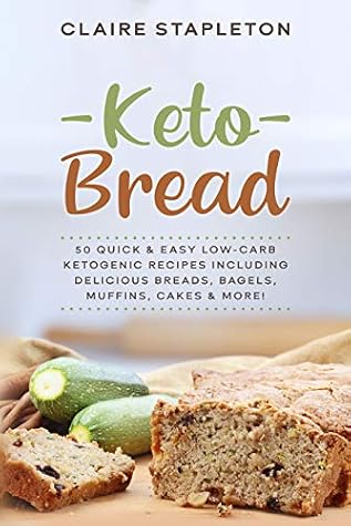 Keto Bread: 50 Quick & Easy Low-Carb Ketogenic Recipes Including Delicious Breads, Bagels, Muffins, Cakes & More!