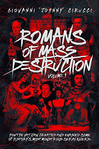 Romans of Mass Destruction: How the Vatican created and enabled some of history’s most monstrous serial killers. (Kindle Edition)