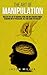 The Art of Manipulation: Master the Art of Manipulating and Influencing Human Behavior with Persuasion, NLP, and Dark Psychology