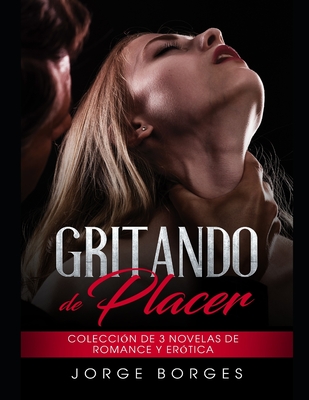 Gritando de Placer: Colecci�n de 3 Novelas de Romance y Er�tica