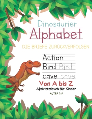 Dinosaurier Alphabet Die Briefe Zur�ckverfolgen Von A bis Z Aktivit�tsbuch f�r Kinder Alter 2-5: Preschool Practice Handwriting Workbook: Vorschule, Kindergarten und Kinder lesen und schreiben (Dinosaur Alphabet Tracing Book)