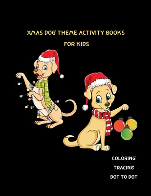 Xmas Dog Theme Activity Books for Kids: Ages 4-8 Fun for Coloring Tracing Dot to Dot Gift Idea