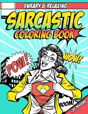 Sarcastic Coloring Book: Sweary and Relaxing Adult Coloring Book for Stress Relief Sarcasm Inappropriate Funny Gag Gift for Men Women with Paisley Patterns Comic Pop Art and Hilarious Sarcastic Quotes