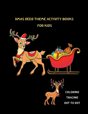Xmas Deer Theme Activity Books for Kids: Ages 4-8 Fun for Coloring Tracing Dot to Dot