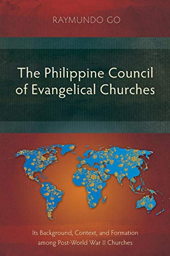 The Philippine Council of Evangelical Churches: Its Background, Context, and Formation among Post-World War II Churches (Studies in Christian History)