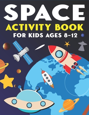 SPACE ACTIVITY BOOK FOR KIDS AGES 8-12: Explore, Fun with Learn and Grow, A Fantastic Outer Space Coloring, Mazes, Dot to Dot, Drawings for Kids with ... Rockets & UFOs | Amazing gifts for kids