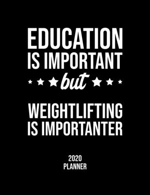 Education Is Important But Weightlifting Is Importanter 2020 Planner: Weightlifting Fan 2020 Calendar, Funny Design, 2020 Planner for Weightlifting Lover, Christmas Gift for Weightlifting Lover