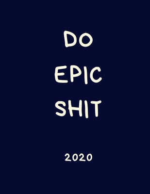 Do Epic Shit 2020: Rude Diary: Week to View Organiser: Blue Appointment Book