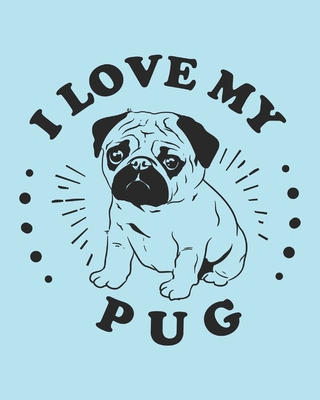 I Love My Pug: Pug Gift - 2020 Planner Weekly and Monthly Featuring a Cute Dog on a Aqua Background - Dog Planner 2020