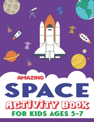 AMAZING SPACE ACTIVITY BOOK FOR KIDS AGES 5-7: Explore, Fun with Learn and Grow, A Fantastic Outer Space Coloring, Mazes, Dot to Dot, Drawings for ... Aliens, Rockets & UFOs | Unique Kids gifts