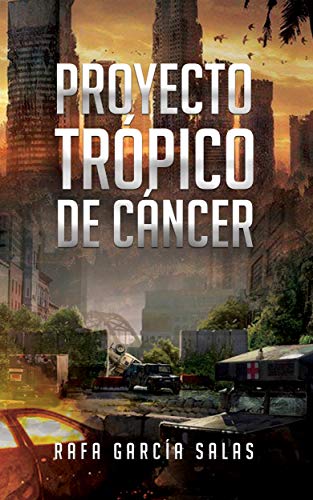 Portada de Proyecto Trópico de Cáncer: Una novela de supervivencia y terror postapocalíptico, de Rafa García Salas