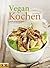 Vegan Kochen: Originelle und gesunde Rezepte für ein neues Lebensgefühl