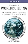 30 Days of Worldbuilding: An Author's Step-by-Step Guide to Building Fictional Worlds (Author Guides Book 1)