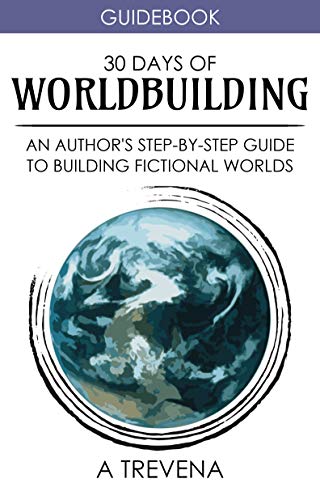 30 Days of Worldbuilding: An Author's Step-by-Step Guide to Building Fictional Worlds (Author Guides Book 1)