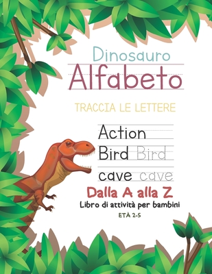 Dinosauro Alfabeto Traccia Le Lettere Dalla A alla Z Libro di attivit� per bambini ET� 2-5: Manuale per la scrittura a mano della pratica prescolare: Pre K, Kindergarten and Kids Reading, Writing and Learning Sight Words (Dinosaur Alphabet Tracing Book)
