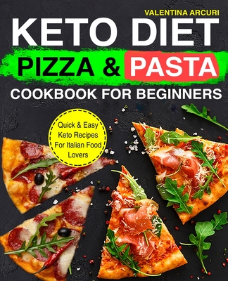 Keto Diet Pizza & Pasta Cookbook For Beginners: Quick & Easy Keto Recipes For Italian Food Lovers (Paperback)