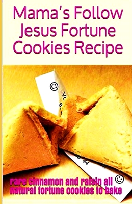 Mama’s Follow Jesus Fortune Cookies Recipe: rare cinnamon and raisin all-natural fortune cookies to bake (Baking, Cookies, Recipes, Cook Books - Cookie Quote of the Month Club)