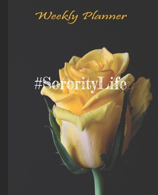 #Sorority Life Yellow Rose Love Planner: Undated Weekly Planner