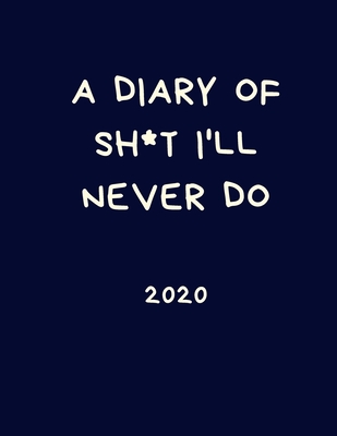A Diary of Sh*t I'll Never Do 2020: Rude Planner: Week to View Organiser: Pocket Blue Notebook