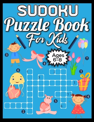 Sudoku Puzzle Book For Kids Ages 6-8: 250 Sudoku Puzzles and Solutions For Absolute Beginners