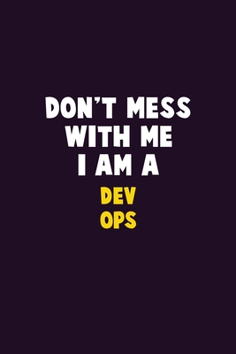 Don't Mess With Me, I Am A Dev Ops: 6X9 Career Pride 120 pages Writing Notebooks
