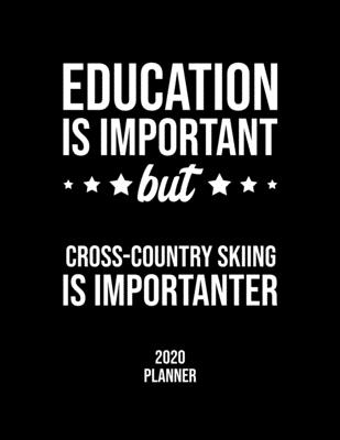 Education Is Important But Cross-Country Skiing Is Importanter 2020 Planner: Cross-Country Skiing Fan 2020 Calendar, Funny Design, 2020 Planner for ... Christmas Gift for Cross-Country Skiing Lover
