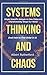 Systems Thinking and Chaos: Simple Scientific Analysis on How Chaos and Unpredictability Shape Our World (And How to Find Order in It)