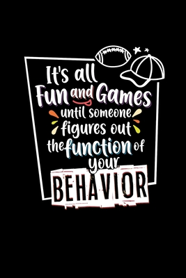 It's All Fun and Games Until Someone Figures Out the Function Of Your Behavior: Special Education Teacher Notebook | Funny Gift for Paraprofessionals Parapros, Paras Who Work With Special Needs Kids