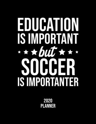Education Is Important But Soccer Is Importanter 2020 Planner: Soccer Fan 2020 Calendar, Funny Design, 2020 Planner for Soccer Lover, Christmas Gift for Soccer Lover