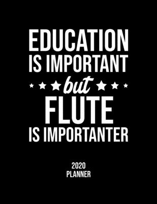 Education Is Important But Flute Is Importanter 2020 Planner: Flute Fan 2020 Calendar, Funny Design, 2020 Planner for Flute Lover, Christmas Gift for Flute Lover