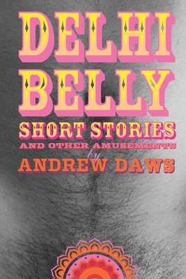 Delhi Belly Short Stories And Other Amusements By Andrew Daws