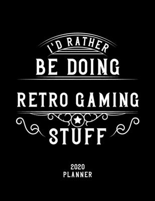 I'd Rather Be Doing Retro Gaming Stuff 2020 Planner: Retro Gaming Fan 2020 Planner, Funny Design, 2020 Planner for Retro Gaming Lover, Christmas Gift for Retro Gaming Lover
