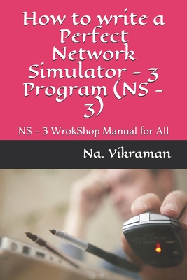 How to write a Perfect Network Simulator - 3 Program (NS - 3): NS - 3 WrokShop Manual for All