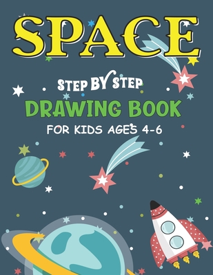 SPACE STEP BY STEP DRAWING BOOK FOR KIDS AGES 4-6: Explore, Fun with Learn... How To Draw Planets, Stars, Astronauts, Space Ships and More! | (Activity Books for children) Cool Gift For Future Artists
