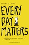Every Day Matters: A Biblical Approach to Productivity