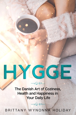 Hygge: The Danish Art of Coziness, Health and Happiness in Your Daily Life