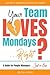 Your Team Loves Mondays...R...