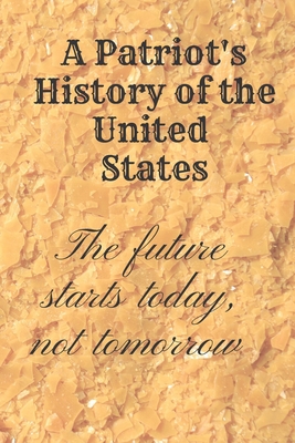 A Patriot's History of the United States: The future starts today, not tomorrow: History Books, history of mathematics, history of money, history middle east (110 Pages, Blank, 6 x 9)
