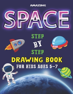 AMAZING SPACE STEP BY STEP DRAWING BOOK FOR KIDS AGES 5-7: Explore, Fun with Learn... How To Draw Planets, Stars, Astronauts, Space Ships and More! | ... for children) Perfect Gift For Future Artists