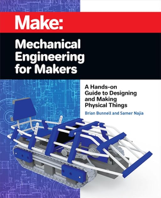 Mechanical Engineering for Makers: A Hands-on Guide to Designing and Making Physical Things