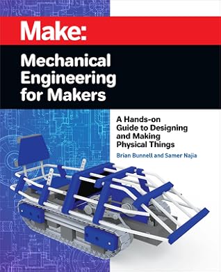 Mechanical Engineering for Makers: A Hands-on Guide to Designing and Making Physical Things (Make)