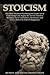 Stoicism: The Most Modern Psychologists Guide 2.0 to Understand and Apply the Art of Timeless Wisdom, Gain Confidence, Resilience and Live a Rich Life Full of Happiness