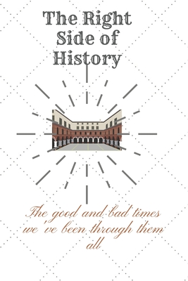 The Right Side of History: The good and bad times we've been through them all: History Books, history of mathematics, history of money, history middle east (110 Pages, Blank, 6 x 9)