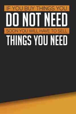 If You Buy Things You Do Not Need, Soon You Will Have To Sell Things You Need: Undated Monthly Budget and Savings Journal - Tracker