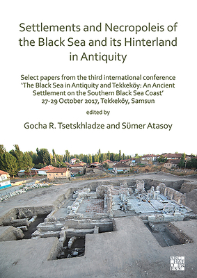 Settlements and Necropoleis of the Black Sea and its Hinterland in Antiquity: Select Papers from the Third International Conference ‘The Black Sea in ... Coast’, 27-29 October 2017, Tekkeköy, Samsun