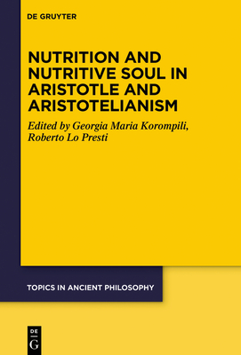 Nutrition and Nutritive Soul in Aristotle and Aristotelianism (Topics in Ancient Philosophy / Themen der antiken Philosophie, 9)