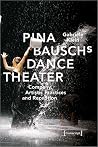 Pina Bausch's Dance Theater: Company, Artistic Practices and Reception (Critical Dance Studies)