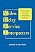 Video Relay Service Interpreters: Intricacies of Sign Language Access (Volume 8) (Studies in Interpretation)